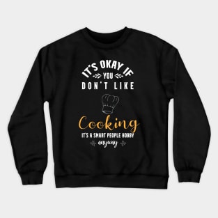 It's okay if you don't like cooking,it's smart people hobby anyway Crewneck Sweatshirt